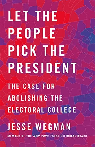 2020 Favorite Books (Pt. 3):Let the People Pick the President: The Case for Abolishing the Electoral College by  @jessewegman (courtesy of  @NetGalley &  @StMartinsPress) 3/