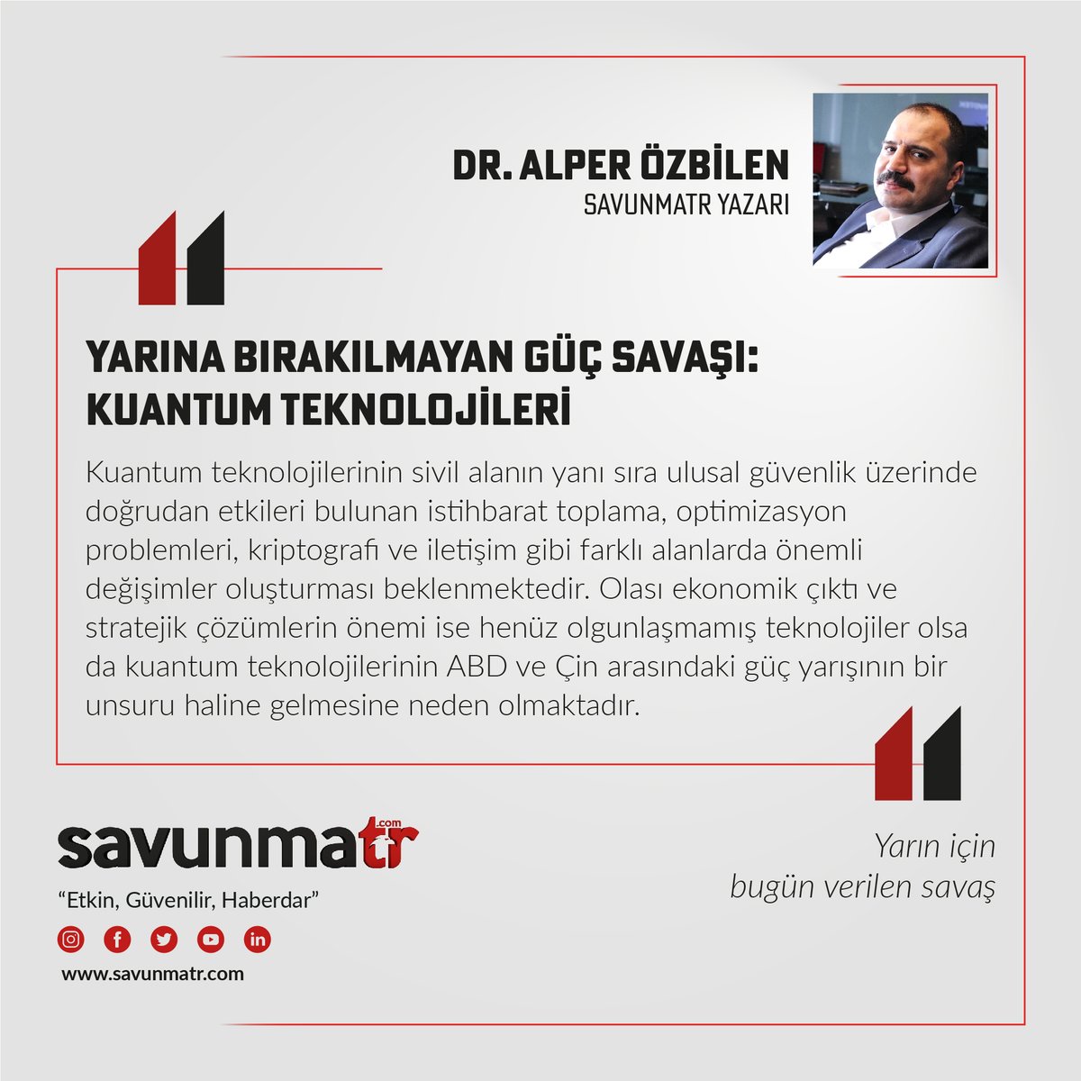 🖋🔎 "Yarına Bırakılmayan Güç Savaşı: Kuantum Teknolojileri"

SavunmaTR yazarı Dr. Alper Özbilen okuyucuları için yazdı.

Okumak için: bit.ly/3b0J0pI