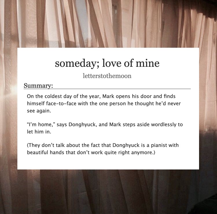 someday; love of mine — markhyuck
⇢ rated M | chaptered [1/2]
⇢ childhood friends to lovers 
⇢ pianist haechan; novelist mark 
⇢ hurt/comfort; heavy angst
⇢ for day 7 (free day) of #MarkhyuckWeek2021 <a href="/mh_week/">markhyuck summer fling! ♡</a>
⇢ please pay attention to the tags/warnings!
📎 link in reply!