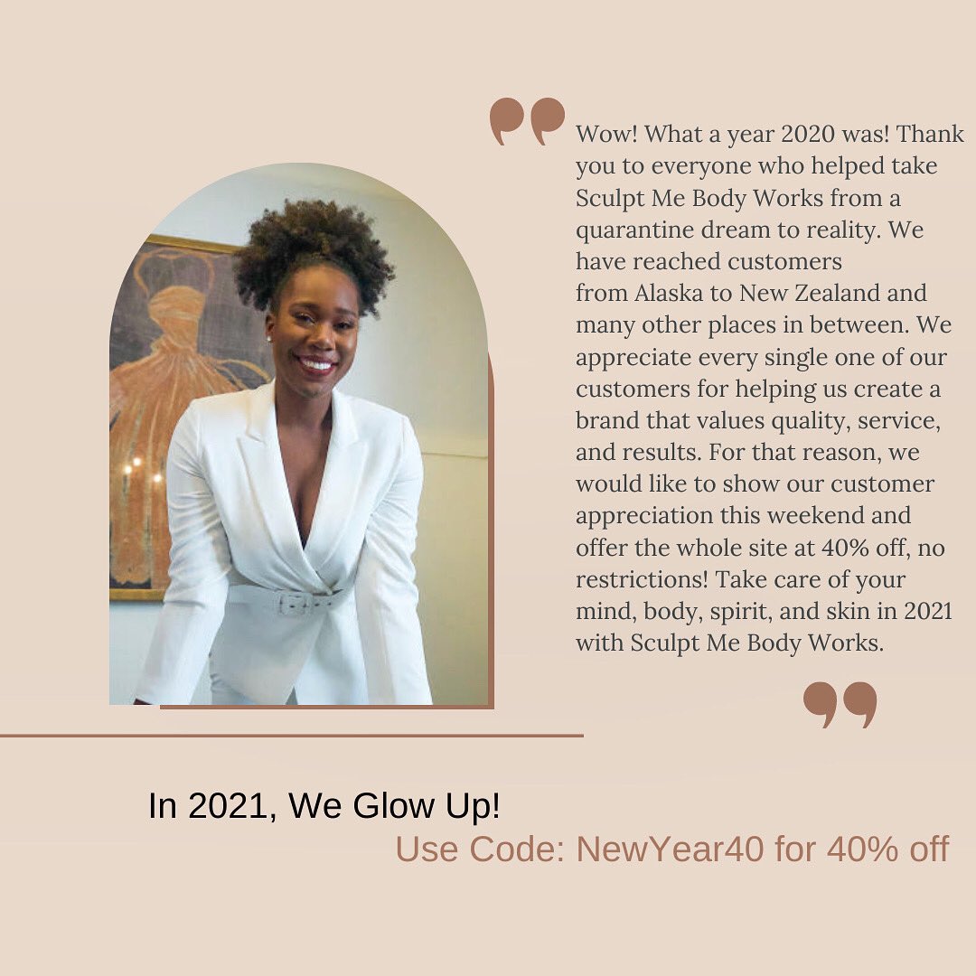 Thank y’all for helping me blossom into a business owner this year. 40% off the entire site to show our customer appreciation. 💕✨ Use Code: NewYear40 
sculptmebodyworks.com