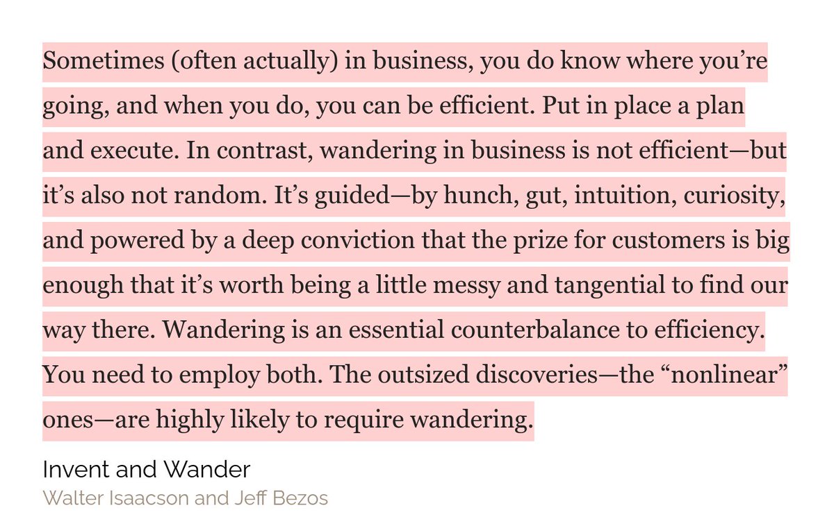  ImproviseCounterbalance efficiency and methodical execution with intuition and curiosity led wandering. Don’t be afraid to improvise. A good related passage from  @JeffBezos's 2018 letter to shareholders titled Intuition, Curiosity, and the Power of Wandering: