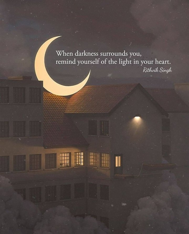 Karanlık etrafını sardığında, kendine kalbindeki ışığı hatırlat.