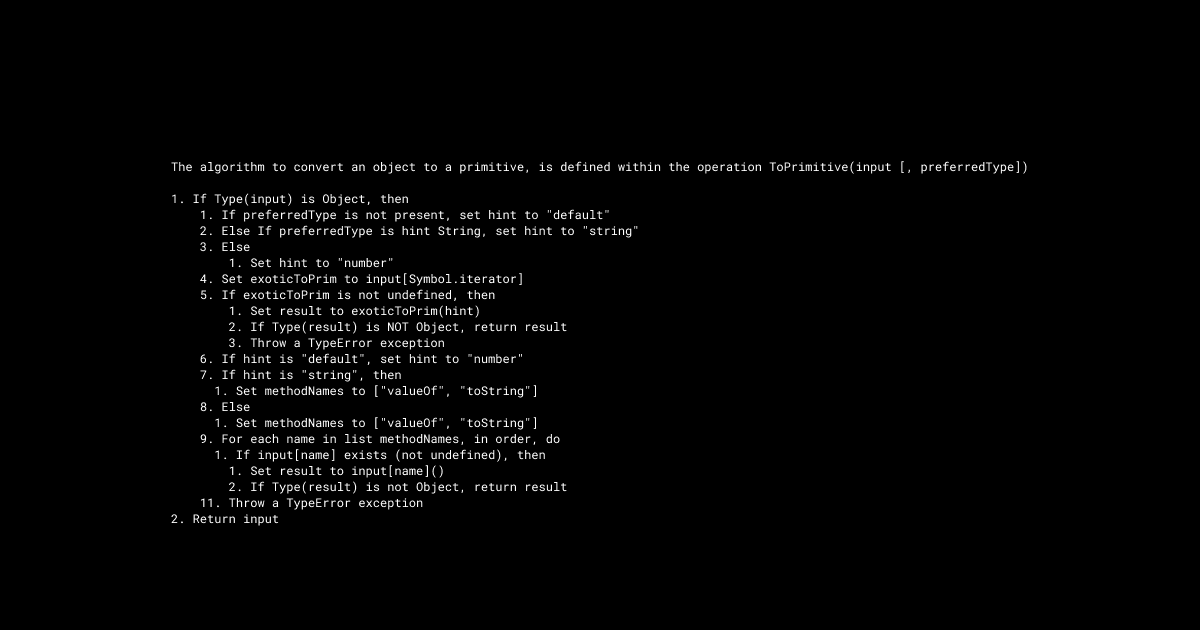 ToPrimitiveThis is the runtime function to convert any complex object into a primitive.There is once again a whole algorithm to it and it goes as follows (see the image below).