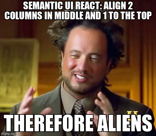overflow_meme's tweet image. Semantic UI React: Align 2 columns in middle and 1 to the top stackoverflow.com/questions/6554… #semanticuireact #reactjs #semanticui