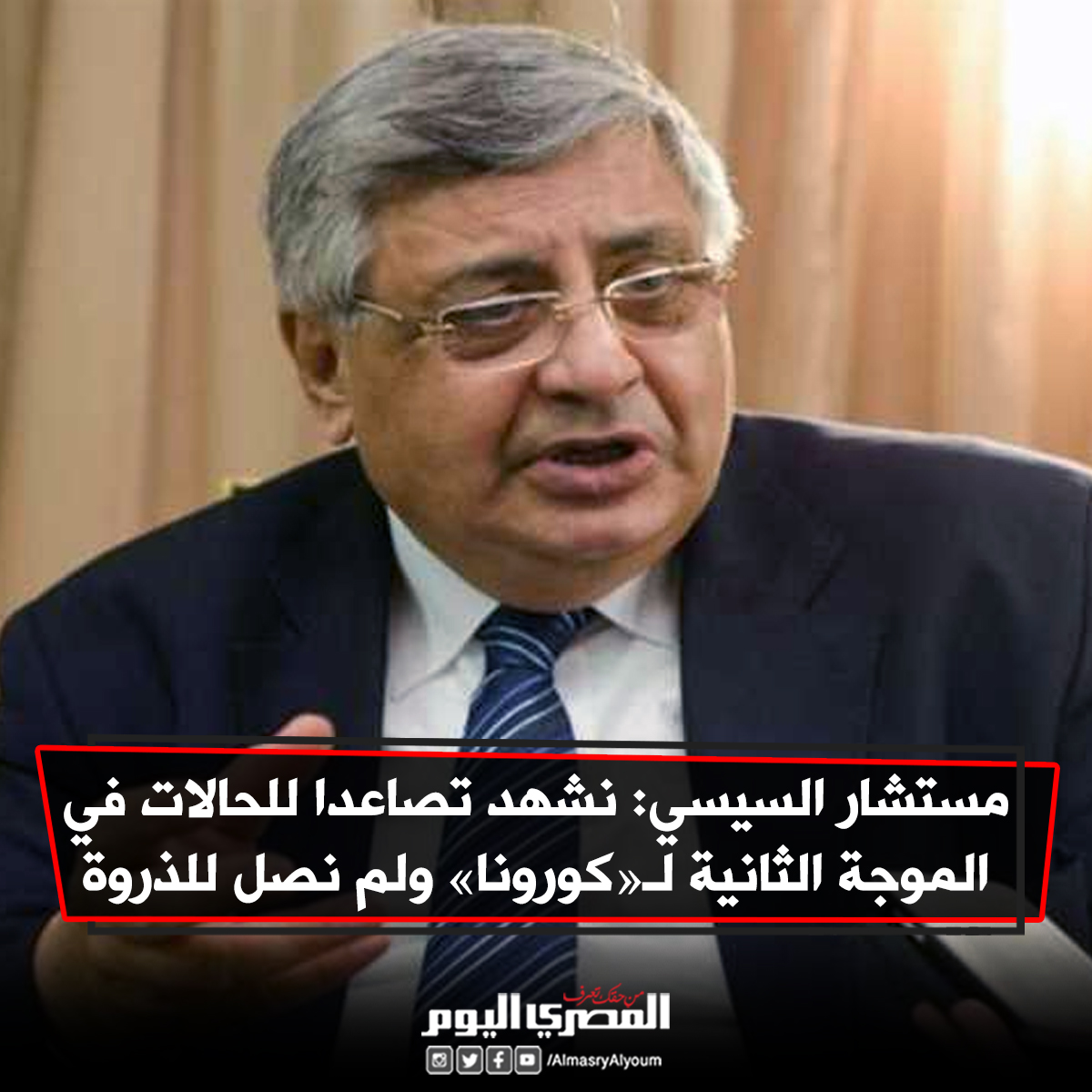 مستشار السيسي نشهد تصاعدا للحالات في الموجة الثانية لـ« كورونا» ولم نصل للذروة