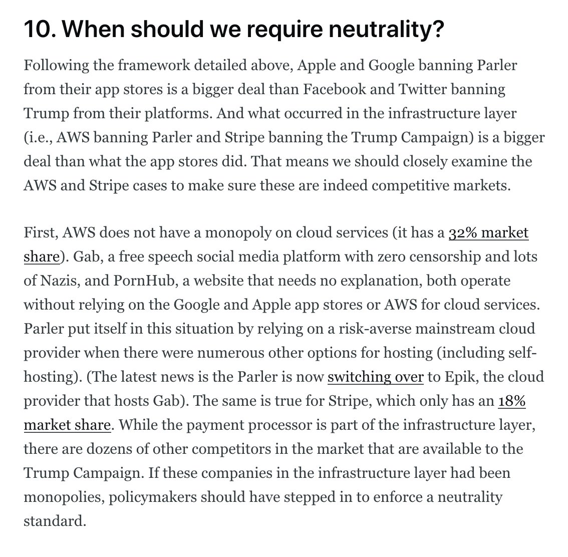 10. We should closely examine deplatforming cases when they happen in the infrastructure layer because there is often little competition (consider local monopolies that utility companies have).At least in the AWS & Stripe cases, there is lots of competition in cloud & payments.