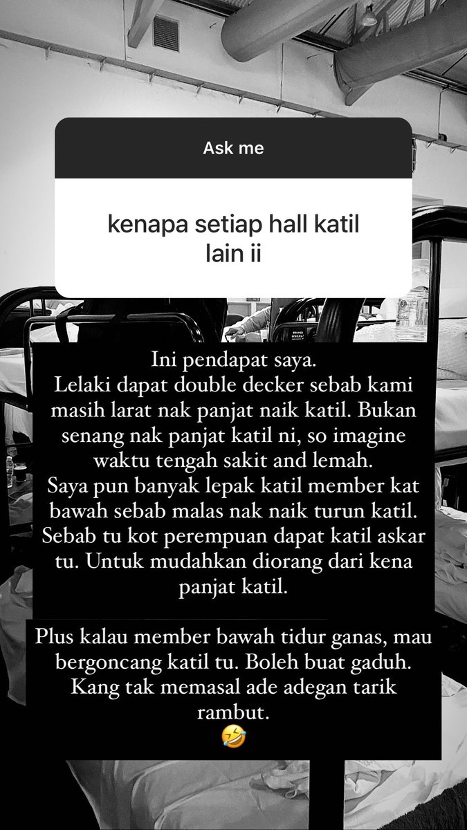 Ada jugak orang tanya pasal katil double decker and katil askar tu. Ini pandangan saya. Tapi tak silap dalam salah satu hall perempuan pun ade double decker. But I think it is based on availability la. Hope my view make sense~