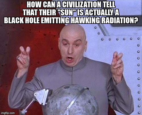 worldbuildingme's tweet image. How can a civilization tell that their &quot;Sun&quot; is actually a black hole emitting hawking radiation? worldbuilding.stackexchange.com/questions/1941… #sciencebased #outersolarsystem #blackholes