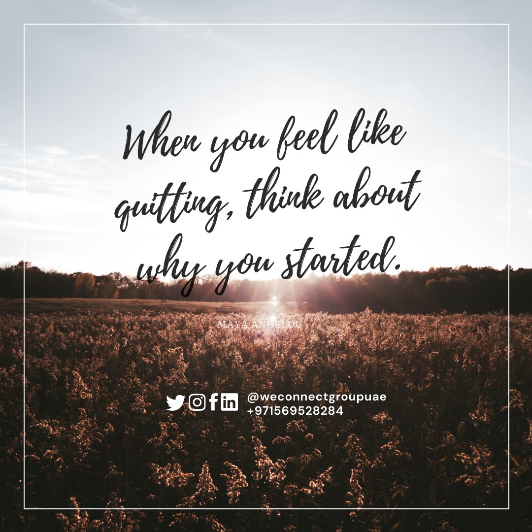 WeConnectGroup's tweet photo. "When you feel like quitting, think about why you started." - Maya Angelou https://t.co/RXUsXzPGlb