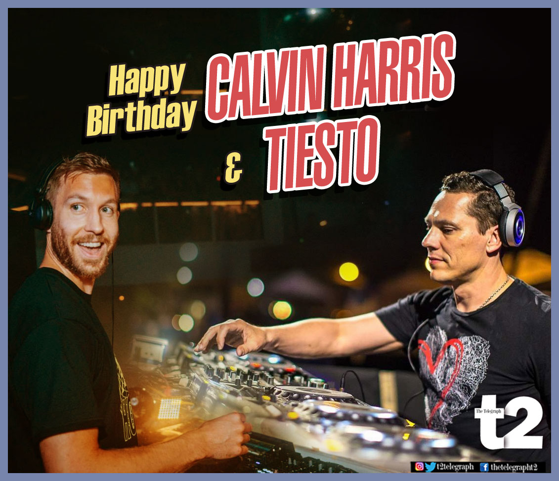 Happy birthday Calvin Harris and Tiesto, keep the thumping music play on and on.  