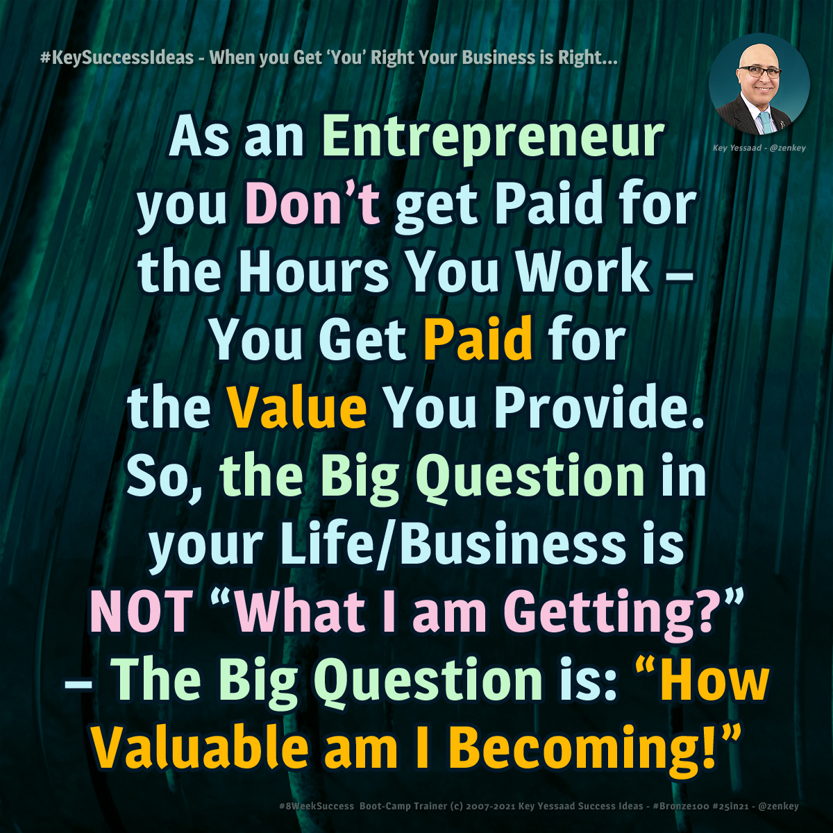 zenkey's tweet photo. As an Entrepreneur you Don’t get Paid for the Hours You Work – You Get Paid for the Value You Provide. So, the Big Question in your Life/Business is NOT “What I am Getting?” – The Big Question is: “How Valuable am I Becoming!” -- #Bronze100 #KeySuccessIdeas #8WeekSuccess https://t.co/osQNURjPTY