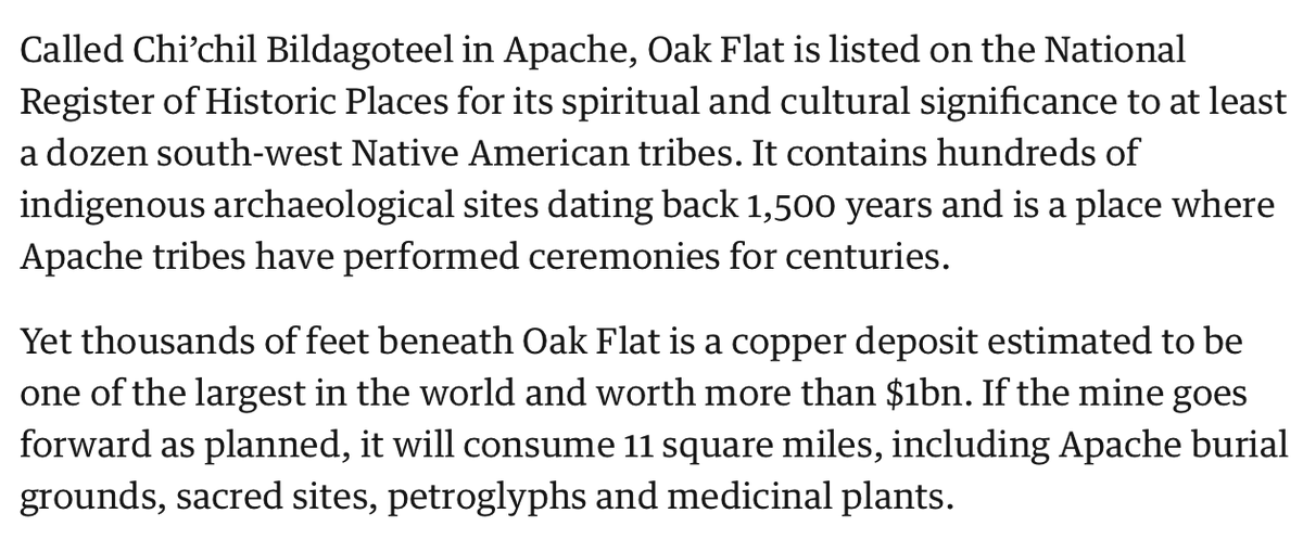 "Thousands of feet beneath Oak Flat is a copper deposit estimated to be one of the largest in the world and worth more than $1bn. If the mine goes forward as planned, it will consume 11 square miles, including Apache burial grounds, sacred sites, petroglyphs & medicinal plants."