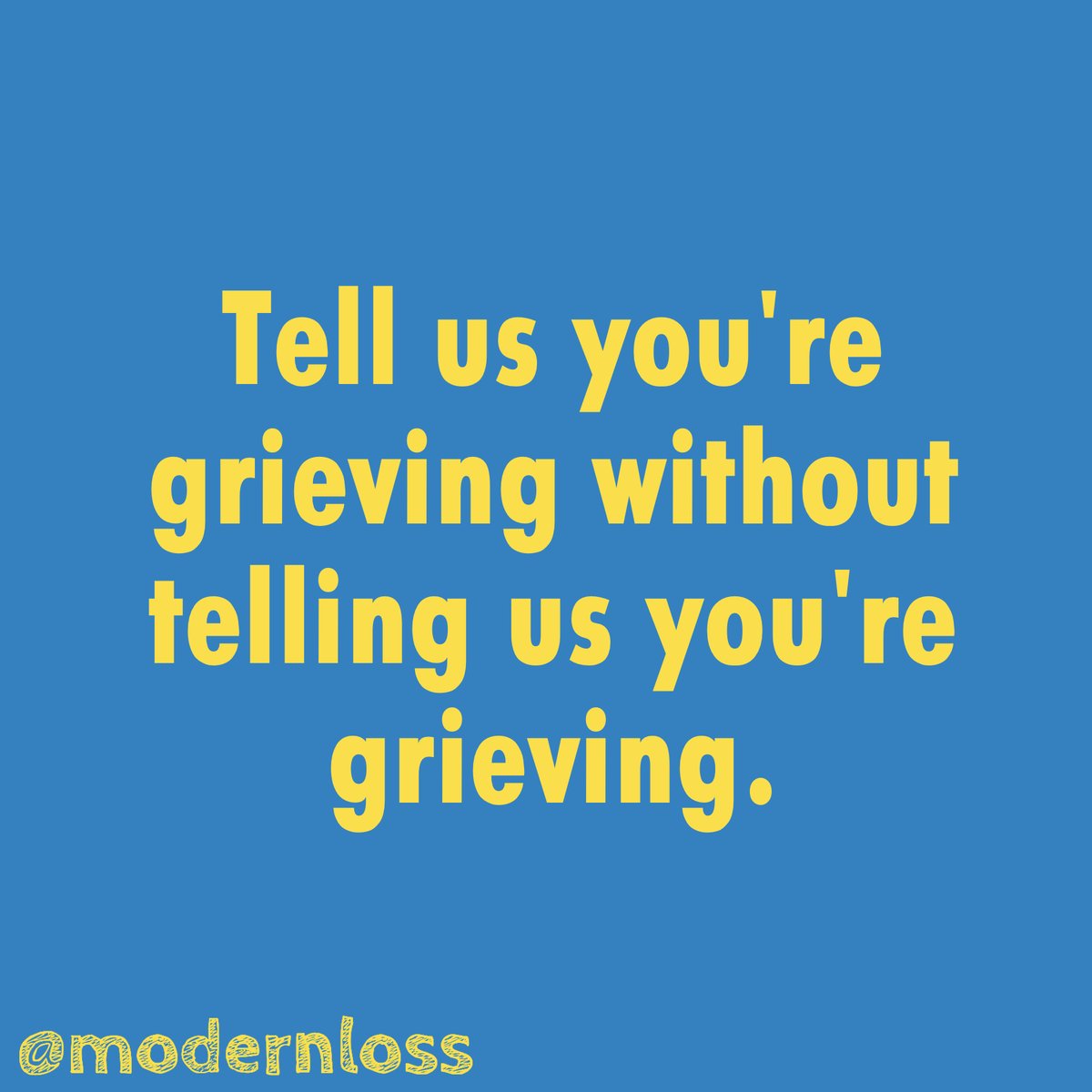 Tell us you’re grieving without TELLING us you’re grieving.