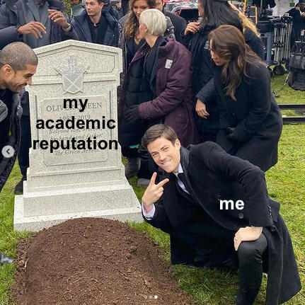 someone with 'me' standing in front of a grave that says 'my academic reputation', throwing a peace sign