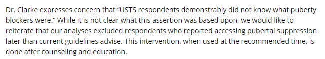 There are some small, ugly, tricks being played as well. For example, Jack cites Dr. Clarke as saying "USTS respondents demonstrably did not know what puberty blockers were.", and said that "it is not clear what this assertion was based upon".