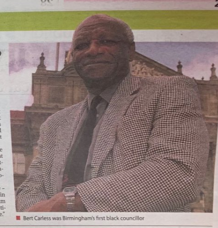 Bert Carless was Birmingham's first black councillor - in 1979, first standing in 1972. He came to Britain aged 21 from Jamaica, where he had been a diesel mechanic in a sugar manufacturing plant. He was awarded an OBE in 1998. He died in 2003.  https://www.thefreelibrary.com/A+history+maker+with+education+in+his+blood%3B+You%27re+honoured%3A...-a061435431