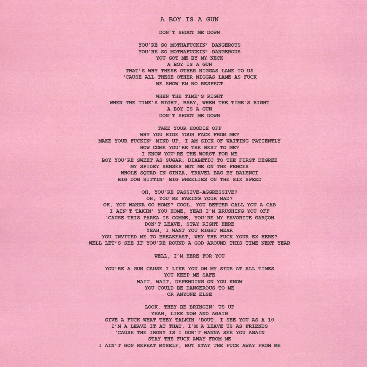 A BOY IS A GUN*:this repeated theme of dangerous love is carried on to this track, where the boy is likened to something as perilous as a gun. IGOR is sad about it, but he knows his worth. he’s fed up with having to do everything on this boy’s terms. he’s tired of waiting.
