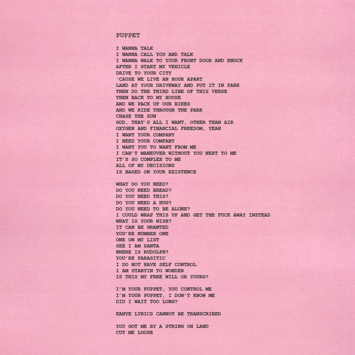 PUPPET:whilst sounding quite optimistic, this is one of the most depressing tracks on the record. IGOR is willing to do anything for this boy, become a puppet, but he’s more than happy to do that if it means they can be together. Kanye in IGOR’s head asks “did i wait too long?”