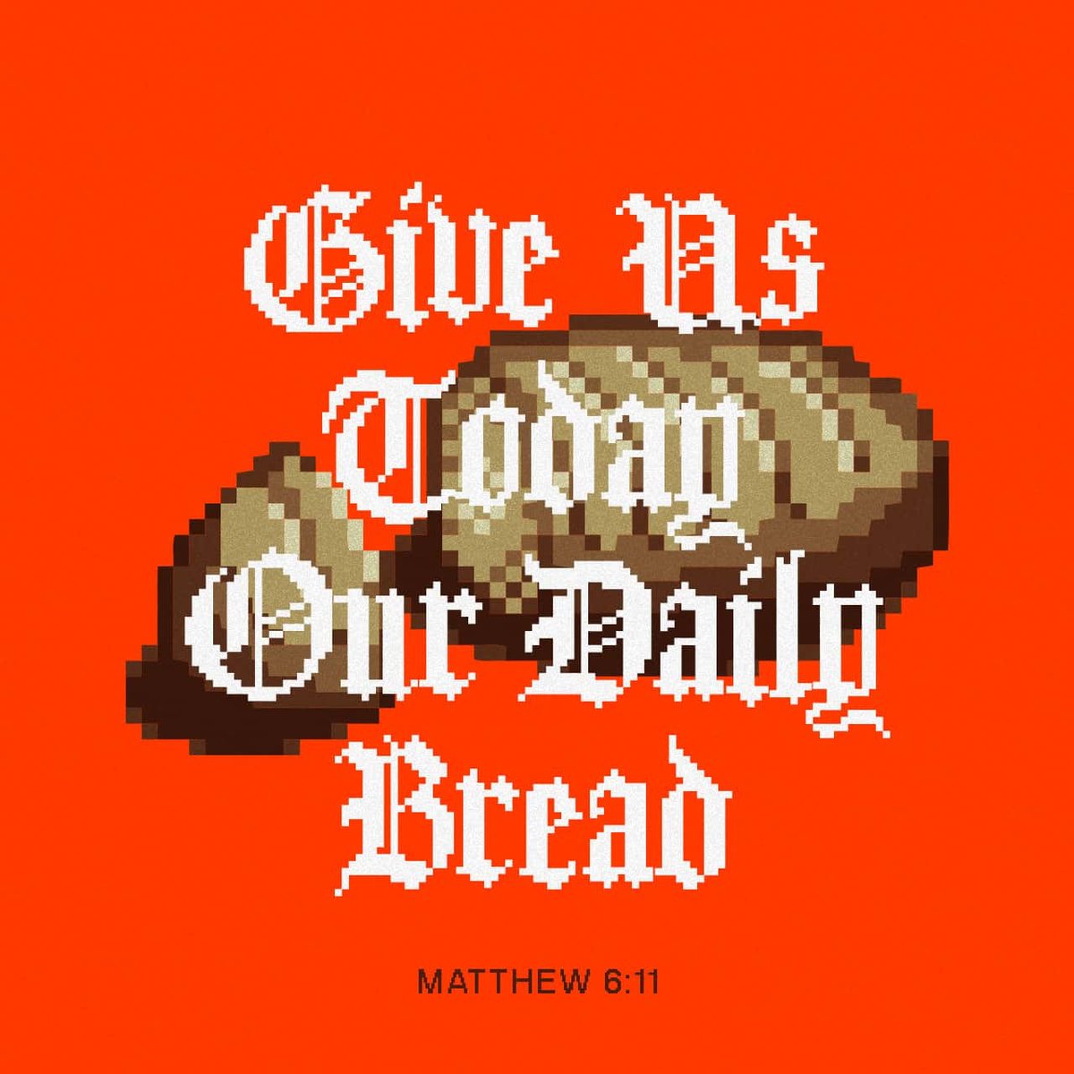 Give us today our daily bread. - Matthew 6:11