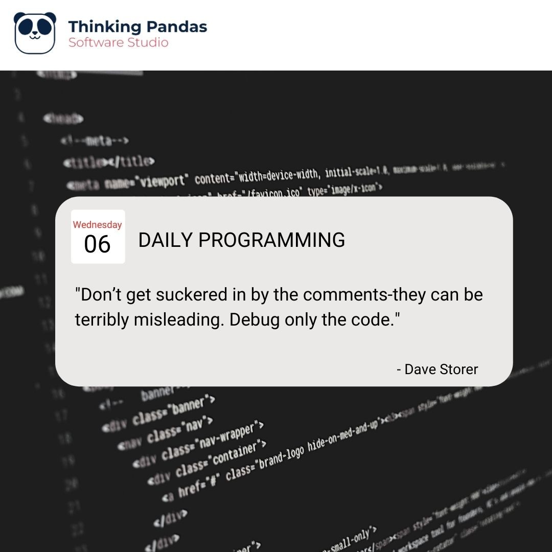 ThinkingPandas's tweet image. #dailyprogramming

&quot;Don’t get suckered in by the comments-they can be
terribly misleading. Debug only the code.&quot;

- Dave Storer