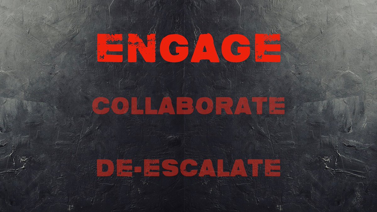 Then ENGAGE - COLLABORATE -DE-ESCALATE
