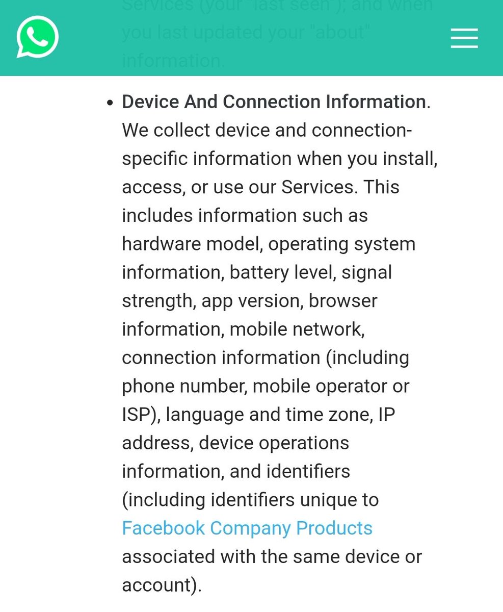 WhatsApp also collect your device's hardware model, operating system information, battery level, signal strength, app version, browser information, mobile network, connection information, including phone number, mobile operator details. Remember Jio and Facebook deal?