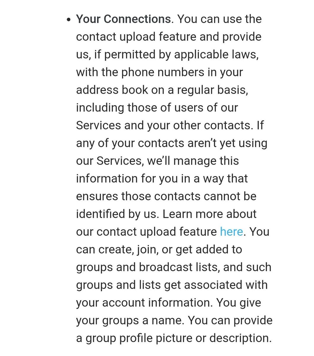  #WhatsApp can also read your contacts list. And incase someone who doesn't use WhatsApp is on that list, Whatsapp will manage the contact information "in a way that ensures those contacts cannot be identified by it."