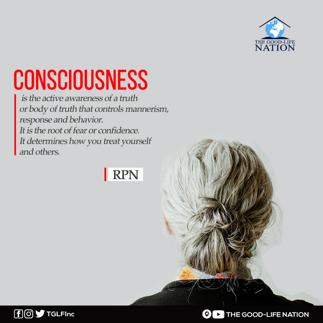 Consciousness is the active awareness of a truth or body of truth that controls mannerism, response and behavior. It is the root of fear or confidence. It determines how you treat yourself and others. -RPN

#RPN

#APeopleAreComing

youtube.com/c/THEGOOD-LIFE…

facebook.com/TGLFInc/