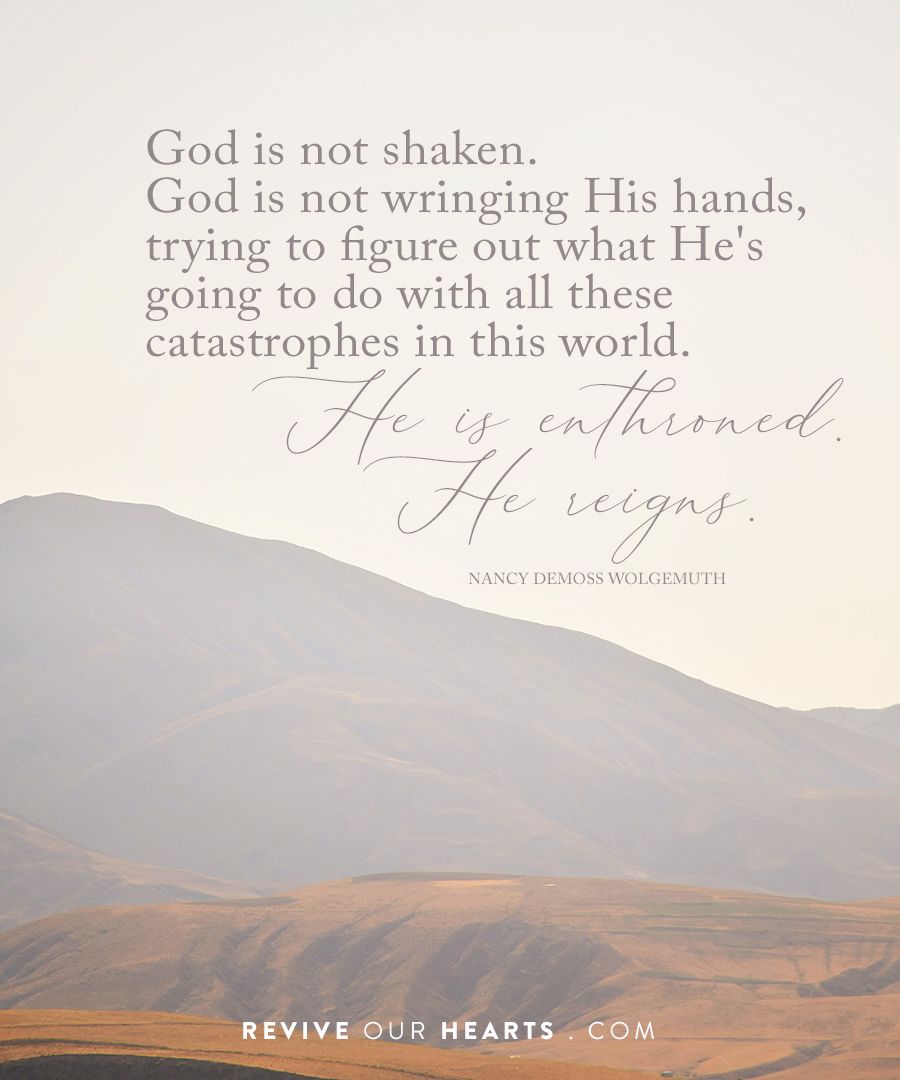 ReviveOurHearts's tweet photo. God is not shaken. God is not wringing His hands, trying to figure out what He’s going to do with all these catastrophes in this world. 

He is enthroned. He reigns.⁠
⁠
@NancyDeMoss https://t.co/elDrSNMCQy