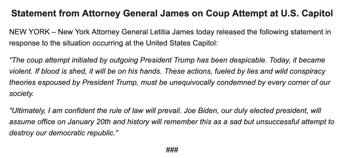 KlasfeldReports's tweet photo. INBOX

Subject: Statement from [@NewYorkStateAG] James on Coup Attempt at U.S. Capitol

“The coup attempt initiated by outgoing President Trump has been despicable. Today, it became violent. If blood is shed, it will be on his hands. https://t.co/zTzFvX8ePw