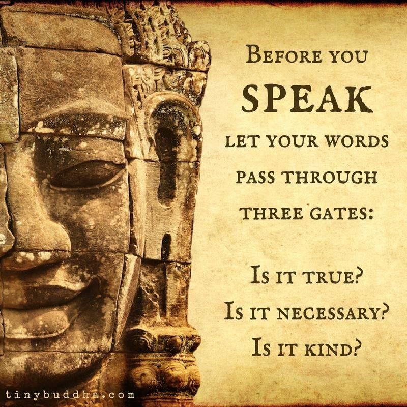 tinybuddha's tweet photo. Before you speak, let your words pass through three gates: Is it true? Is it necessary? Is it kind? https://t.co/Gky1cwy9Gp