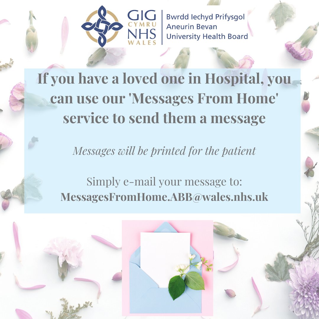 Send your loved one a message using our 'Messages From Home' service- it's available in all of our Hospital sites.

Be sure to include the patient's full name, Ward name/ number and Hospital site with your message, and send it to: MessagesFromHome.ABB@wales.nhs.uk