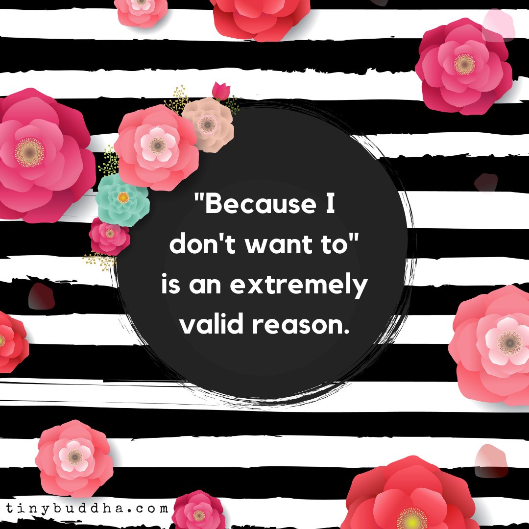"Because I don't want to" is an extremely valid reason.