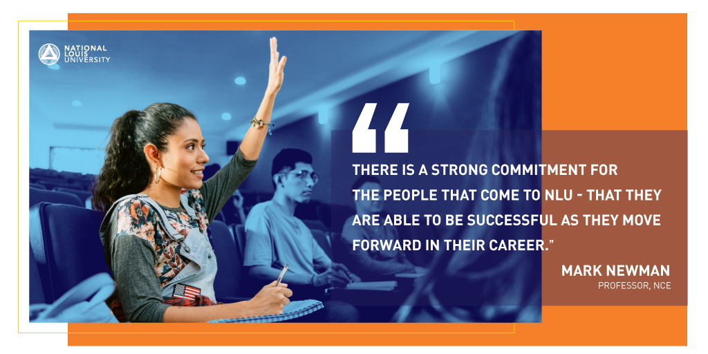 "There is a strong commitment for the people that come to NLU - that they are able to be successful as they move forward in their career."
Mark Newman
Professor, NCE