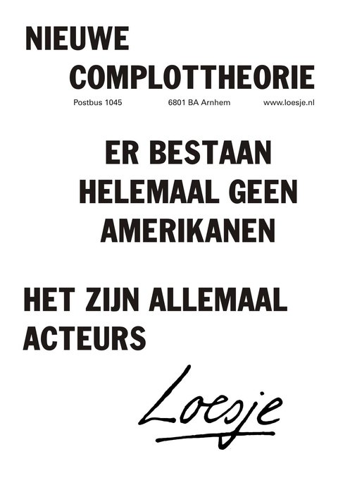 **nieuwe complottheorie
er bestaan helemaal geen amerikanen
het zijn allemaal acteurs **
#WashingtonDC #Trump #loesje
