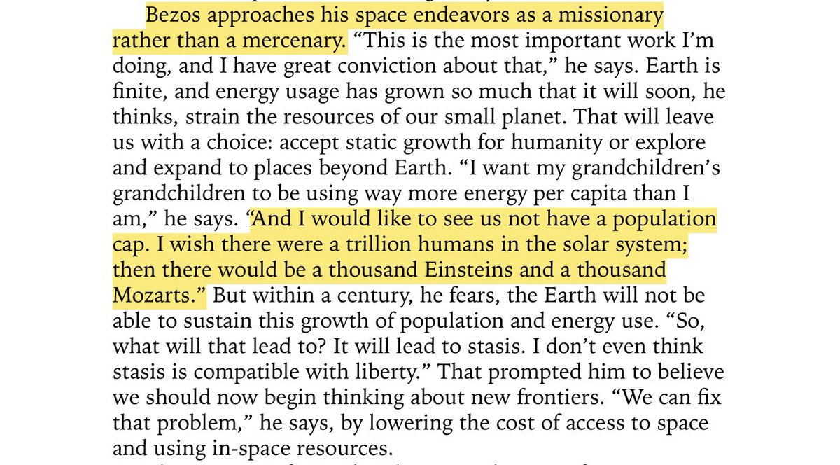 “Bezos approaches his space endeavors as a missionary rather than a mercenary... “I would like to see us not have a population cap. I wish there were a trillion humans in the solar system; then there would be a thousand Einstein and a thousand Mozarts.””