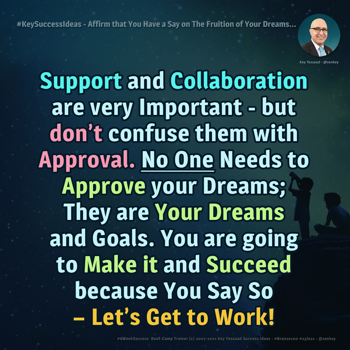 zenkey's tweet photo. Support and Collaboration are very Important - but don’t confuse them with Approval. No One Needs to Approve Your Dreams; They are your Dreams and Goals. You are going to Make it and Succeed because You Say So – Let’s Get to Work! -- #Bronze100 #KeySuccessIdeas #8WeekSuccess https://t.co/4XROb7w37Z