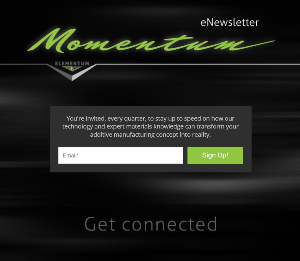 WHO benefits from our technology? 
WHAT makes us different?
WHEN will new products be available?
WHY do we develop advanced metal materials?
HOW is Elementum 3D supporting the AM industry?

"MOMENTUM" answers these questions and more.

Sign up: elementum3d.com/momentum