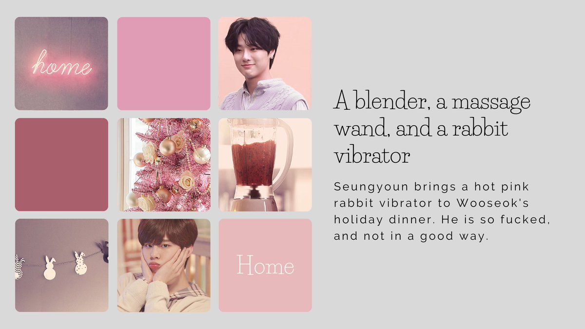 ☆ A blender, a massage wand, and a rabbit vibrator
☆ Seungyoun/Wooseok
☆ M
☆ 995 words
☆ written by <a href="/purplepastiche1/">gin</a> 

archiveofourown.org/works/28618365