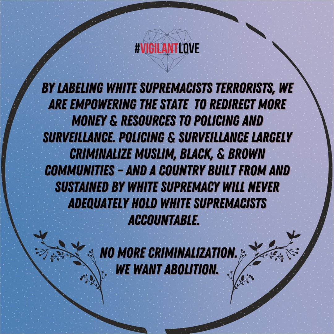 By labeling white supremacists terrorists, we are empowering the state to redirect more money & resources to policing and surveillance. Policing & surveillance largely criminalize muslim, black, & brown communities. No more criminalization. We want  #abolition. 