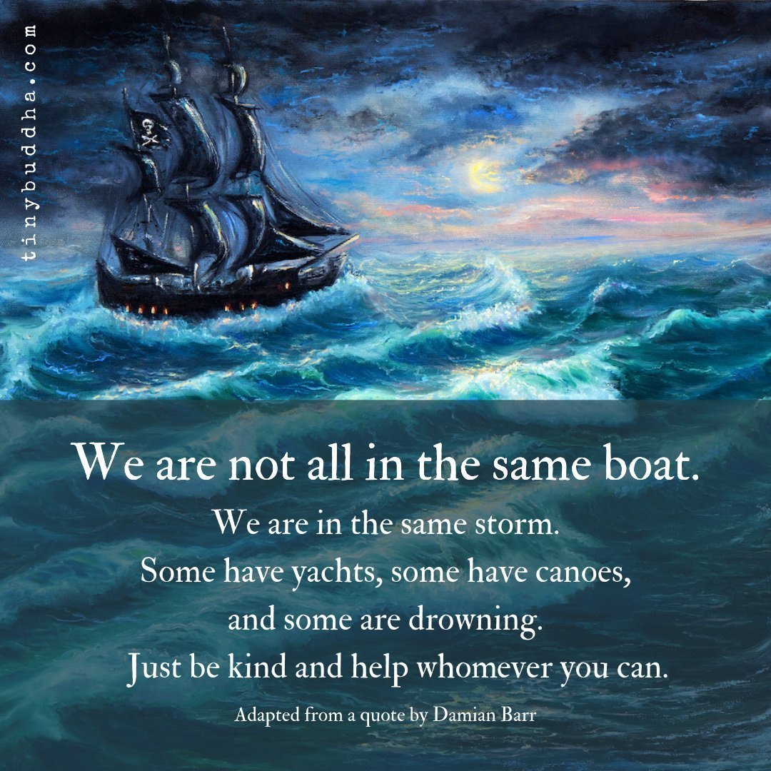 Tiny Buddha On Twitter: "We Are Not All In The Same Boat. We Are In The Same Storm. Some Have Yachts, Some Have Canoes, And Some Are Drowning. Just Be Kind And