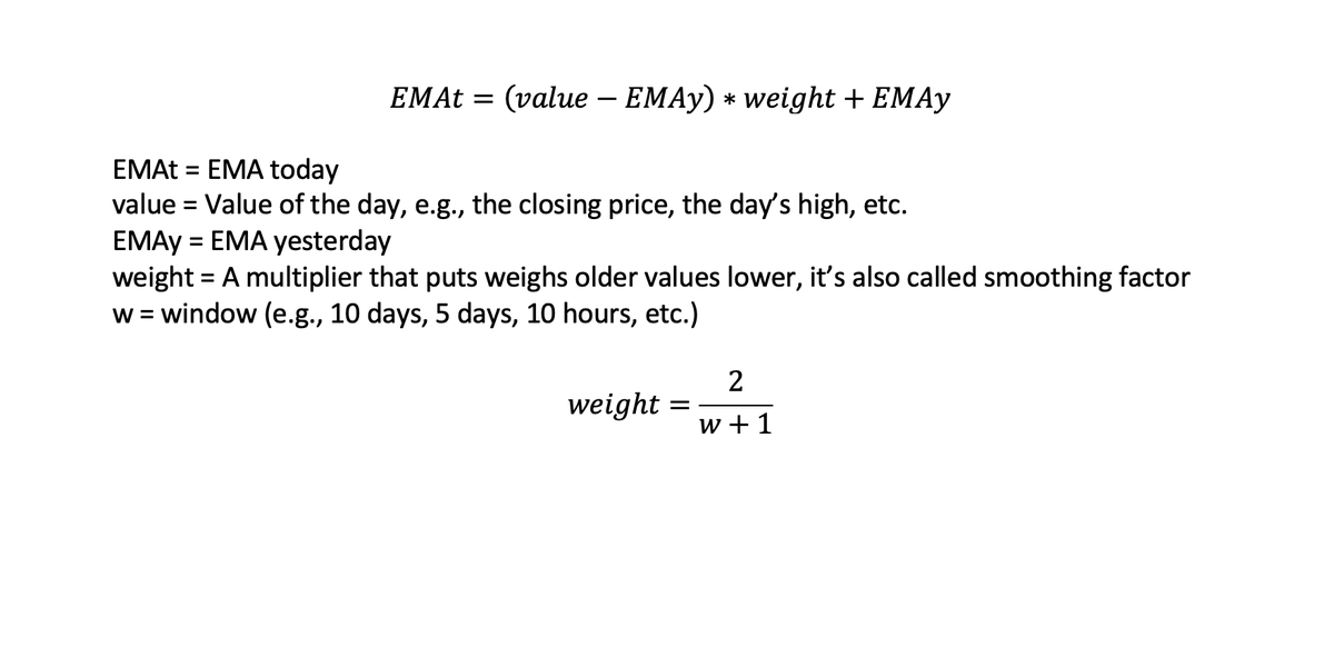  The Exponential Moving Average (EMA)The EMA gives more weight to recent prices. As that rule, you read above states: History is often a bad forecaster.The more up-to-date a price is, the better it reflects the reality.You can see the formula for it below.