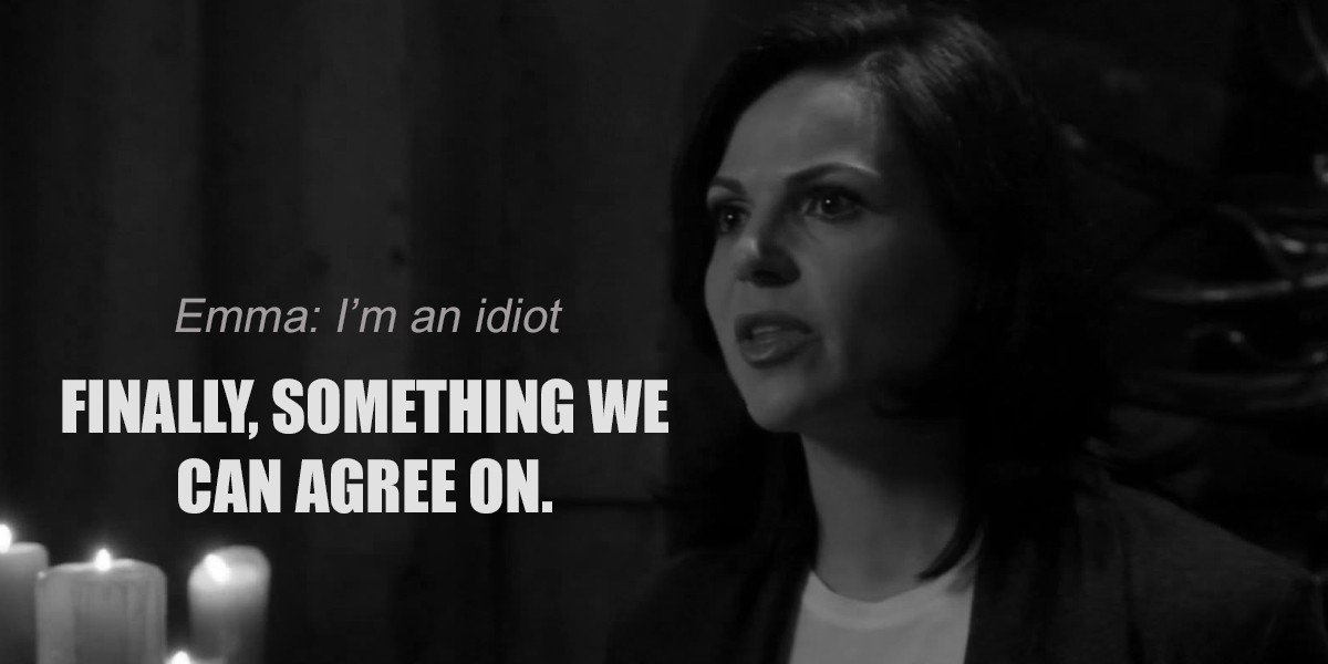 One was quick to throw an insult. The other was quick with the compliments because he saw her for the wonderful heroine that she was. Note: 1) Regina was never consumed by darkness-she’s just a jerk. 2) if a friend has a tendency to call you stupid or an idiot…unfriend them.