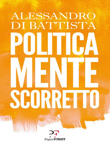 Alessandro di Battistra Politicamente scorretto Paperfirst 2019