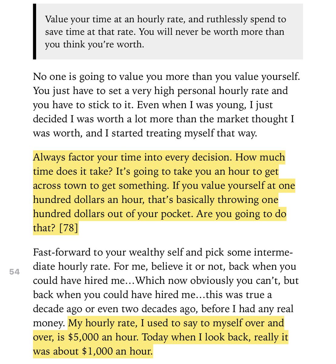 “Value your time at an hourly rate, and ruthlessly spend to save time at that rate. You will never be worth more than you think you’re worth... Always factor your time into every decision.”