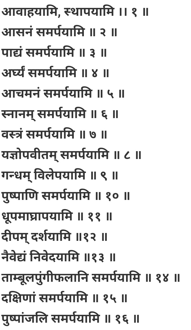 Shodasa Upachara Has 16 types of offerings which are done when one has enough time or if one is used to it. Festivals needs this 16 atleast as it has kalash sthapan and avahan