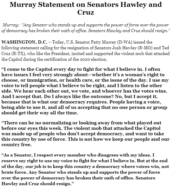 WOW: <a href="/PattyMurray/">Senator Patty Murray</a>, the No. 3 Senate Dem leader, is not in the habit of blithely calling on her colleagues to resign. 
"Any Senator who stands up and supports the power of force over the power of democracy has broken their oath of office. Senators Hawley and Cruz should resign."