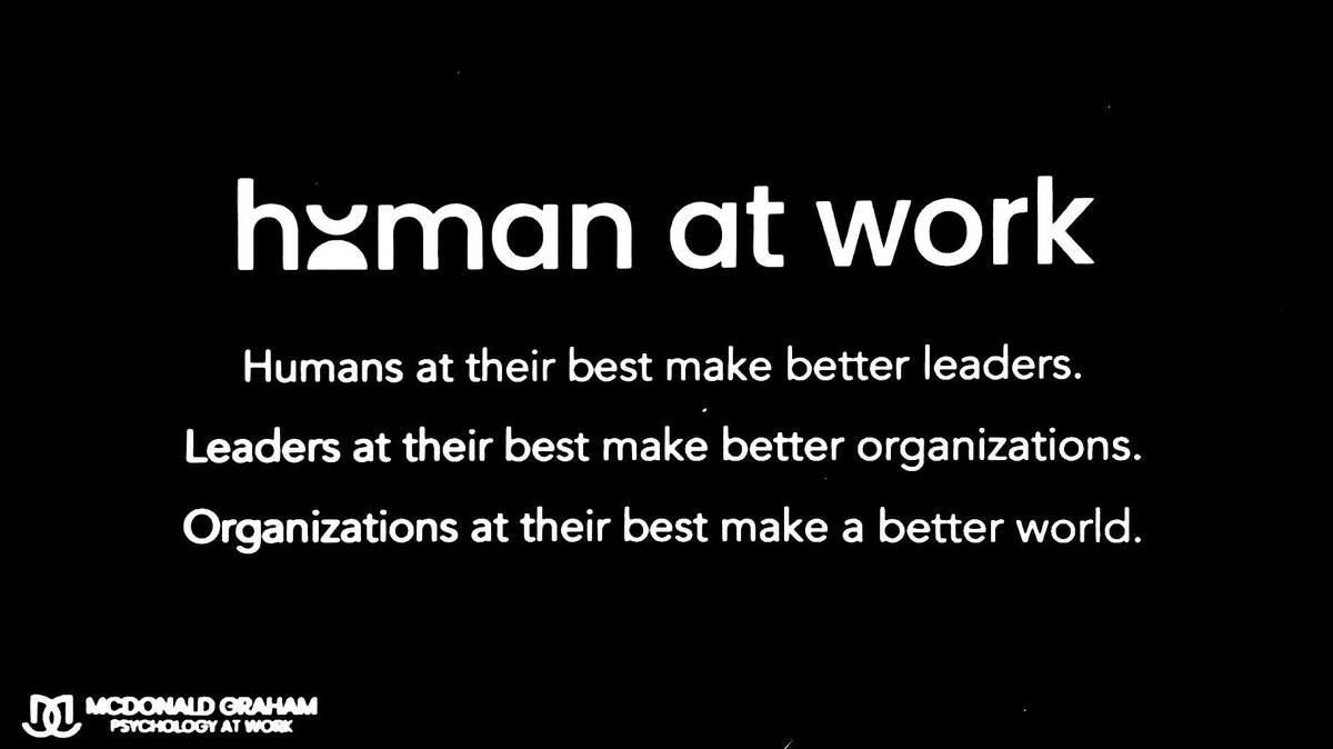 Principle 1: We are all just humans at work, and humans at their best make better leaders, leaders at their best make better organizations which in turn make a better world.