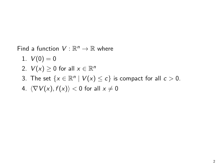 Ok so the game is now as follows: Find some function V satisfying the 3 properties outlined earlier such that ⟨∇V(x), f(x)⟩ < 0 for all x ≠ 0. This ensures that d/dt V(x(t)) < 0, so V decreases monotonically along all solutions, and all solutions converge to the origin 20/