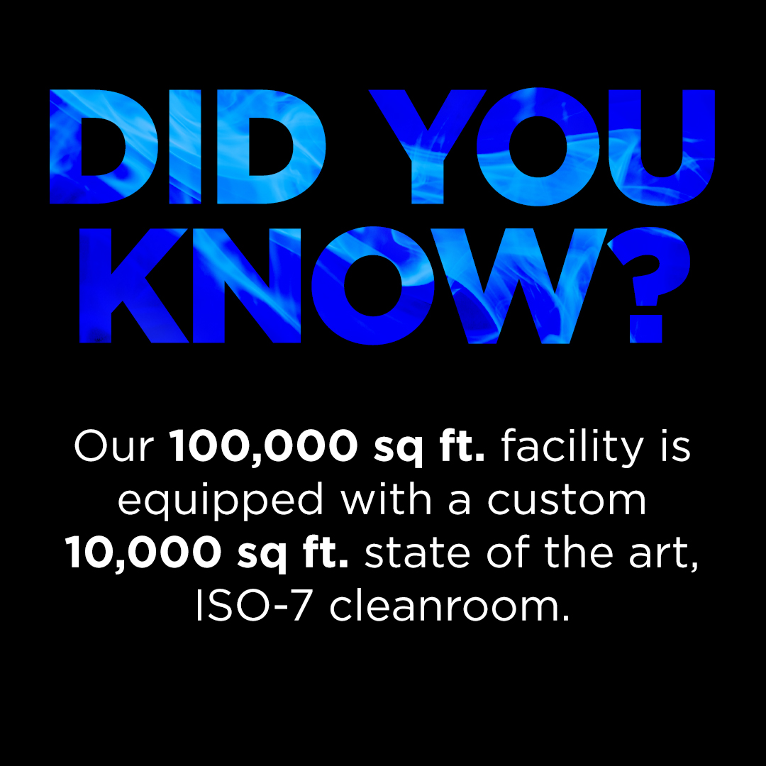 Did you know our 100,000 sq ft. facility is equipped with a custom 10,000 sq ft. state of the art, ISO-7 cleanroom? We take quality seriously.